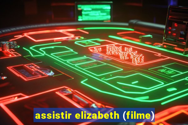 assistir elizabeth (filme)